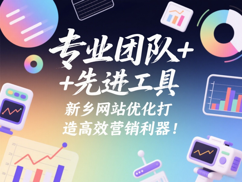 专业团队+先进工具，新乡网站优化打造高效营销利器！