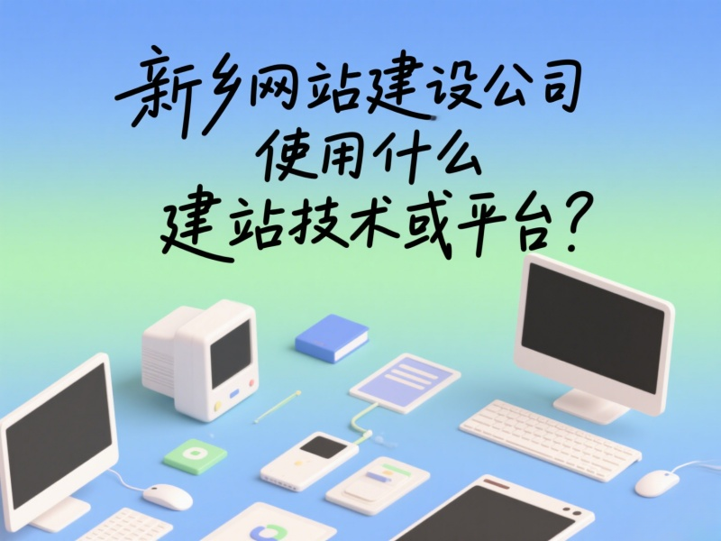 新乡网站建设公司使用什么建站技术或平台？