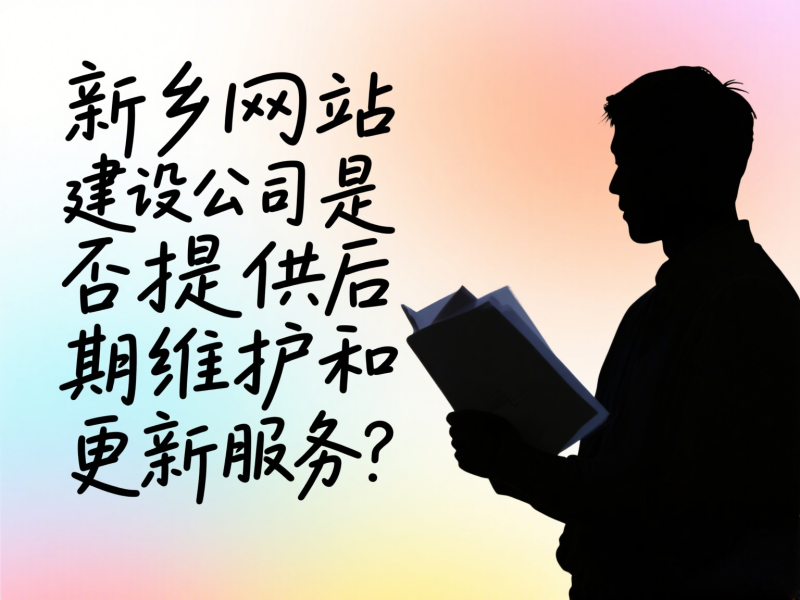 新乡网站建设公司是否提供后期维护和更新服务？