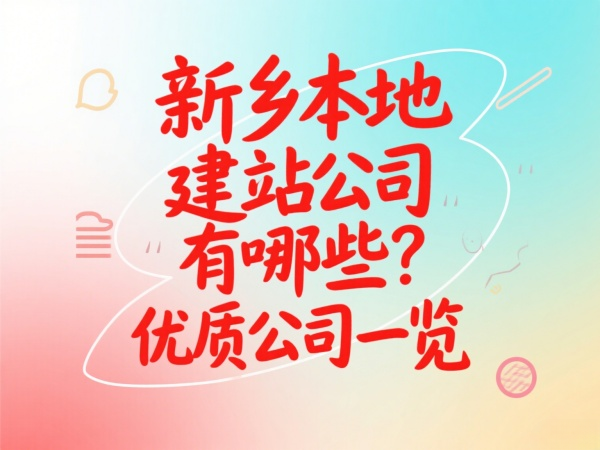 新乡本地建站公司有哪些？优质公司一览