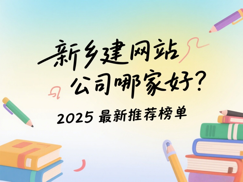 新乡建网站公司哪家好？2025最新推荐榜单
