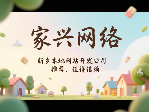 新乡本地网站开发公司推荐家兴网络值得信赖
