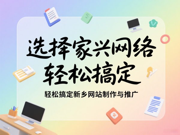 选择家兴网络，轻松搞定新乡网站制作与推广