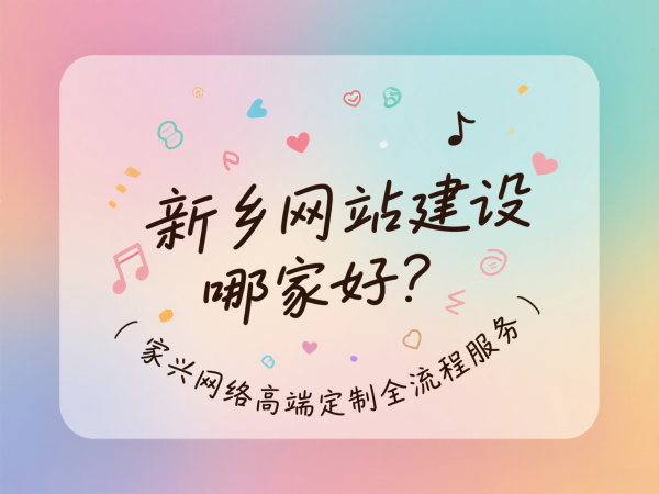 新乡网站建设哪家好？家兴网络高端定制全流程服务