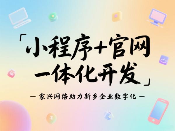 小程序+官网一体化开发家兴网络助力新乡企业数字化